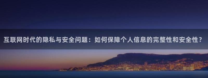 摩登7登录注册：互联网时代的隐私与安全问题：如何保障个人信息的完整性和安全性？
