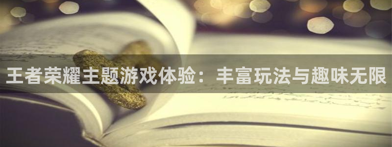 摩登7登录：王者荣耀主题游戏体验：丰富玩法与趣味无限